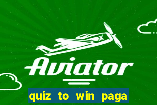 quiz to win paga mesmo quiz paga mesmo